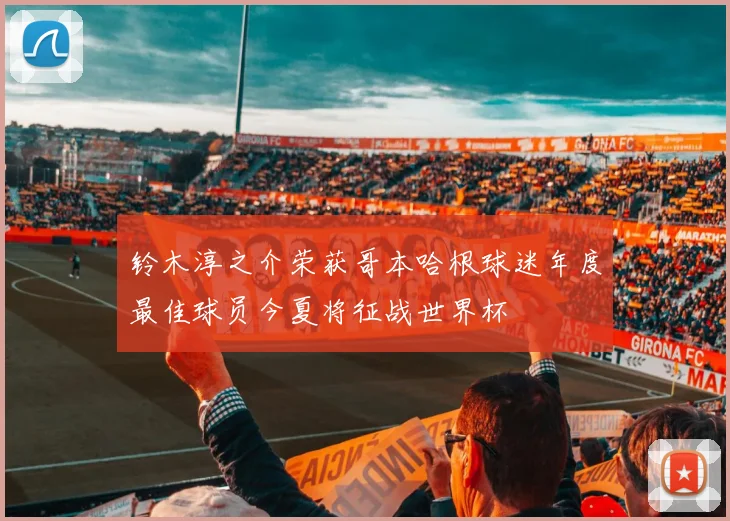 铃木淳之介荣获哥本哈根球迷年度最佳球员今夏将征战世界杯