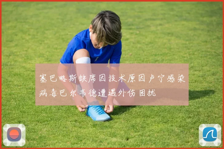 塞巴略斯缺席因技术原因卢宁感染病毒巴尔韦德遭遇外伤困扰