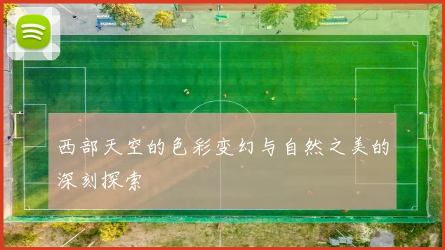 西部天空的色彩变幻与自然之美的深刻探索