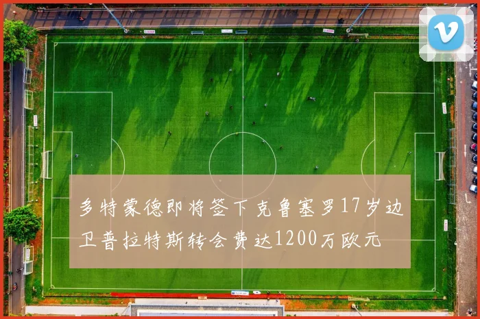 多特蒙德即将签下克鲁塞罗17岁边卫普拉特斯转会费达1200万欧元